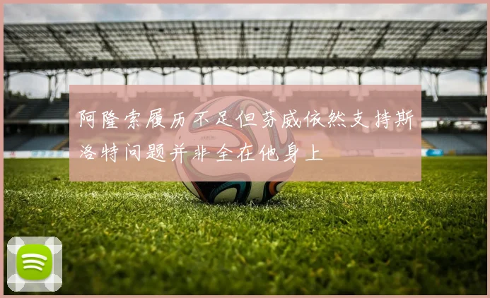 阿隆索履历不足但芬威依然支持斯洛特问题并非全在他身上